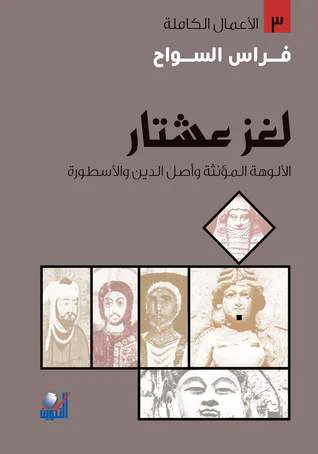 لغز عشتار الألوهة المؤنثة وأصل الدين والأسطورة